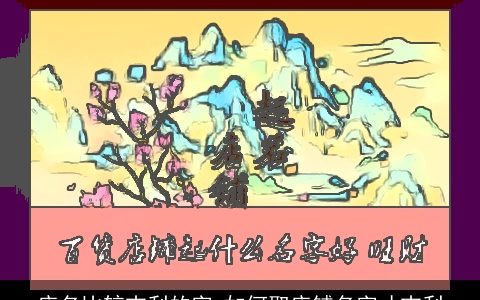 店名比较吉利的字 如何取店铺名字才吉利