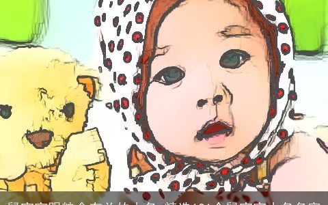 鼠宝宝跟粮食有关的小名_精选121个鼠宝宝小名名字