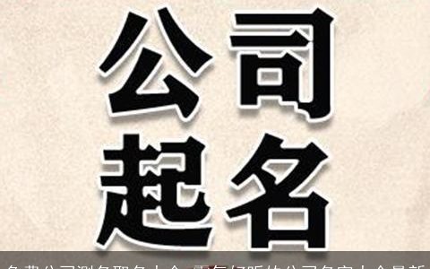免费公司测名取名大全 霸气好听的公司名字大全最新