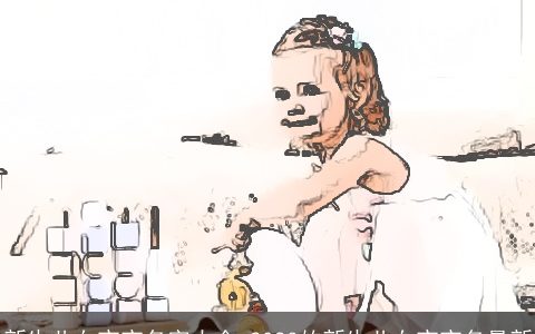 新生儿女宝宝名字大全 2024的新生儿女宝宝名最新