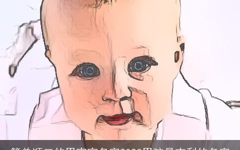 简单顺口的男宝宝名字2023男孩最吉利的名字