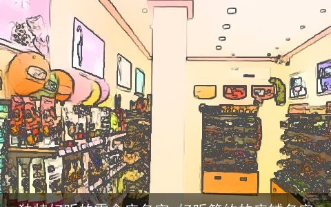 独特好听的零食店名字 好听简约的店铺名字