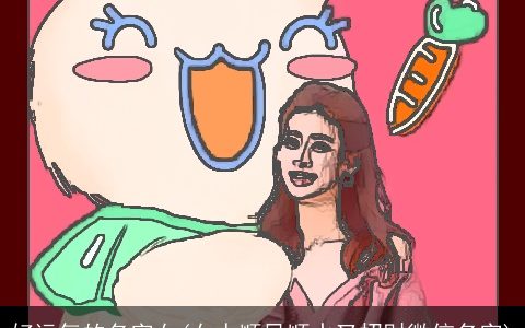 好运气的名字女(女人顺风顺水又招财微信名字)