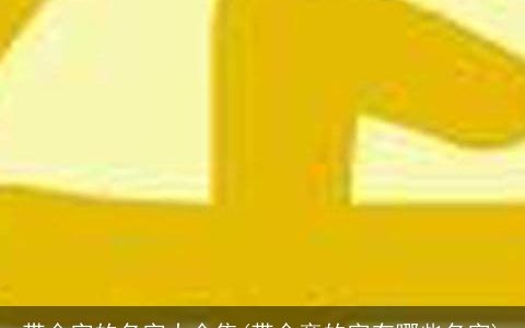 带金字的名字大全集(带金旁的字有哪些名字)