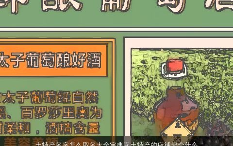 土特产名字怎么取名大全宝典卖土特产的店铺起个什么名        2023有涵养洋气的店铺名字大全