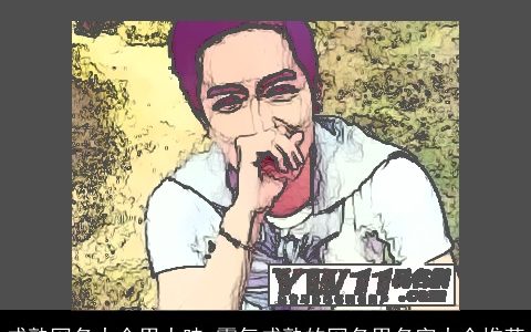 成熟网名大全男人味 霸气成熟的网名男名字大全推荐