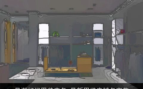 最潮好记男装店名 最新男装店铺名字集