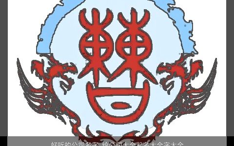 好听的公司名字 给公司大全起名大全字大全集好听2024 好听好听的公司公司名字大全