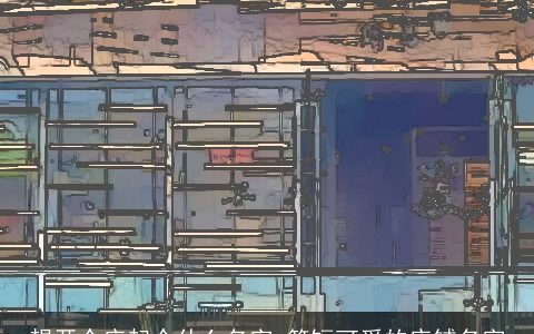 想开个店起个什么名字 简短可爱的店铺名字