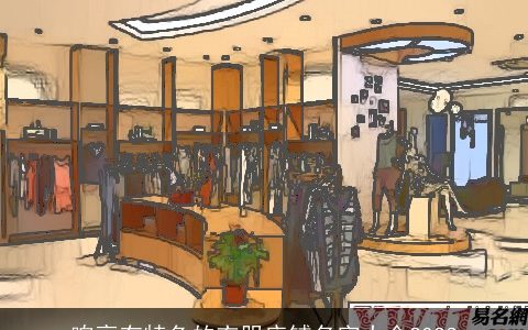 响亮有特色的衣服店铺名字大全2024