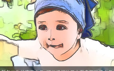 新年出生的宝宝小名 可以根据这三方面来取孩子小名