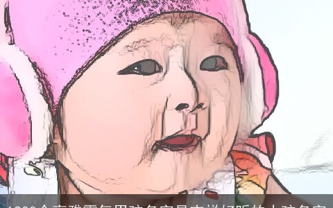 1200个高雅霸气男孩名字最吉祥好听的小孩名字