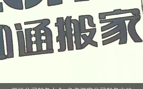 搬运公司起名大全 参考搬家公司起名方法