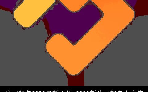 公司起名2024最新版的 2024新公司起名大全集