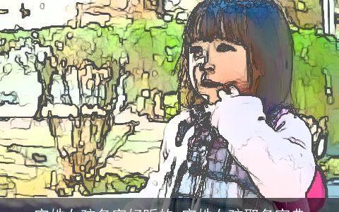 宁姓女孩名字好听的 宁姓女孩取名宝典