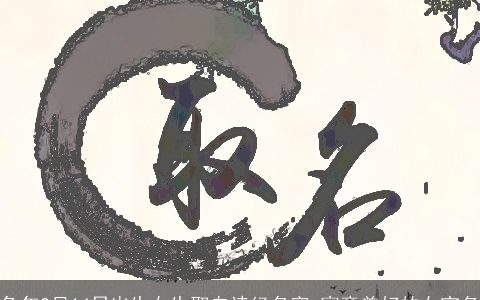 兔年2月14日出生女生取自诗经名字 寓意美好的女宝名