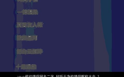 简约情侣网名二字 好听干净的情侣昵称大全 2023独一无二好听的情侣网名情侣昵称名字大全