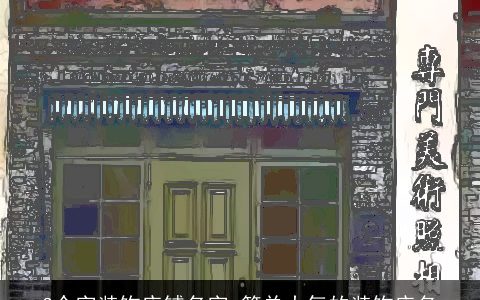 3个字装饰店铺名字 简单大气的装饰店名