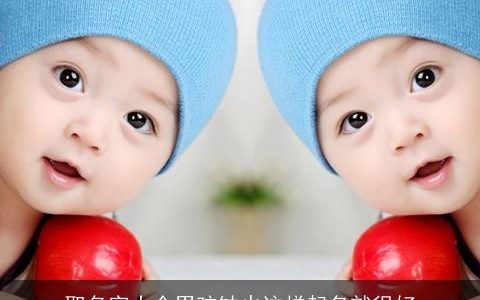 取名字大全男孩缺火这样起名就很好