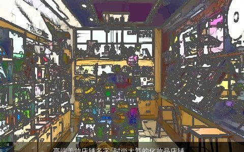 高端美妆店铺名字 时尚大气的化妆品店铺大全名称大全 高端大气的店铺店铺名字筛选