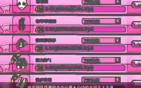 换装游戏想要取个会让男人心动的女网名大全真的很难 2024好听稀少的游戏男女网名名精挑