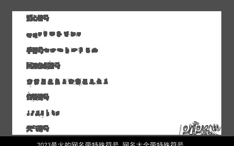 2024最火的网名带特殊符号 网名大全带特殊符号怎么弄 诗意高雅的带特字网名符号网名符号名字精挑