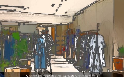 女装店铺名字简约大方 好听的女装店铺名字大全2024 大方好听的女店铺女店铺名字大全