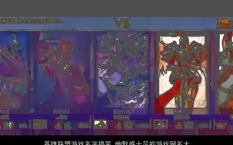 英雄联盟游戏名字搞笑 幽默感十足的游戏网名大全 2023诗意搞笑的游戏游戏网名名字大全精选