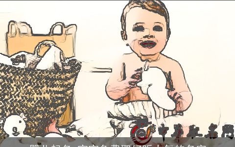 婴儿起名 宝宝免费取好听大气的名字