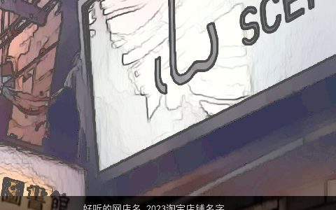 好听的网店名 2024淘宝店铺名字大全高档 有内涵好听的店名店铺名筛选