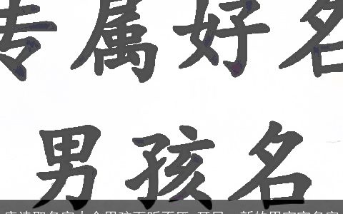 唐诗取名字大全男孩百听不厌 耳目一新的男宝宝名字