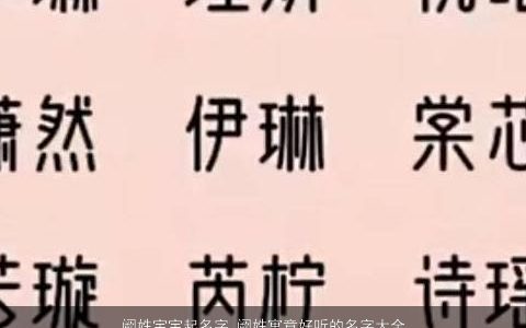 阙姓宝宝起名字 阙姓寓意好听的名字大全2023 寓意好听的阙姓宝宝名字大全最新