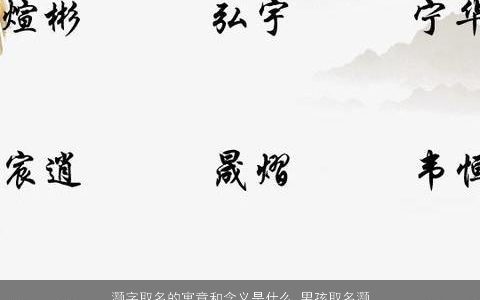 灏字取名的寓意和含义是什么 男孩取名灏配哪个字好听 2023灏字取名有什么寓意