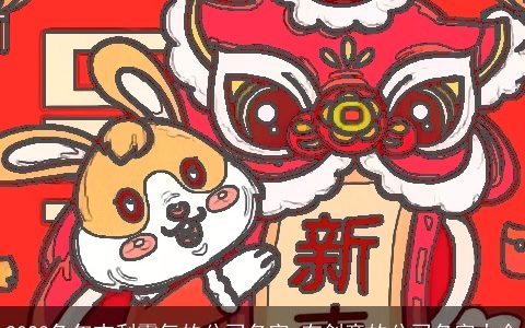 2024兔年吉利霸气的公司名字 有创意的公司名字大全