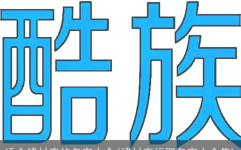 适合建材店的名字大全(建材商标取名字大全集)