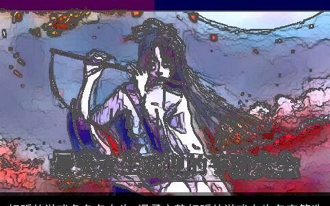 好听的游戏角色名女生 温柔文静好听的游戏女生名字筛选