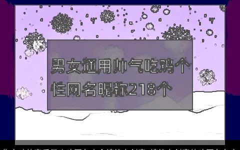 你心动的高质量吃鸡网名大全搞笑有创意 搞笑有创意的鸡网名名字