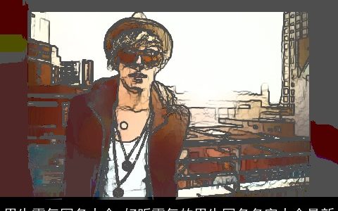 男生霸气网名大全 好听霸气的男生网名名字大全最新