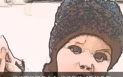 代姓男孩取名大全 代姓男孩好听的名字