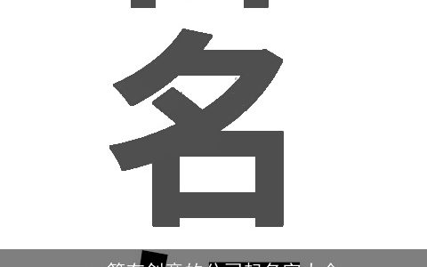 一篇有创意的公司起名字大全