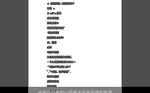 分手后心疼的心碎网名爱而不得的伤感昵称大全 有涵养伤感的网名昵称名字