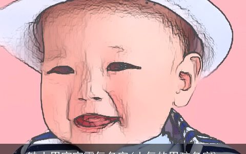 缺土男宝宝霸气名字(土气的男孩名字)