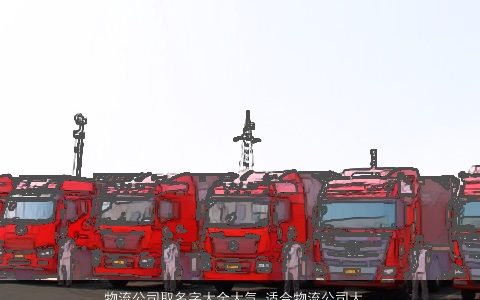 物流公司取名字大全大气 适合物流公司大全的名字大全 吉祥大气的公司公司名字大全