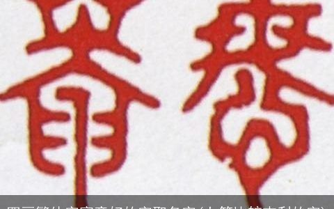 四画繁体字寓意好的字取名字(七笔比较吉利的字)