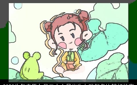 2024牛年农历九月二十六日出生女孩起名比较好的字