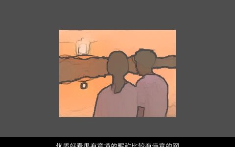 优质好看很有意境的昵称比较有诗意的网名大全2023 好看诗意的昵称网名名字