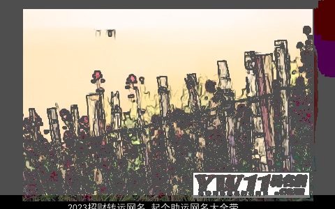 2024招财转运网名 起个助运网名大全带来好运气 好听帅气的带来字网名网名名字精选