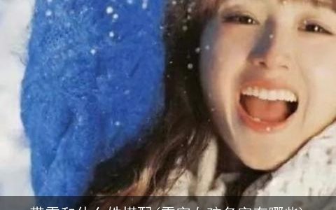 带雪和什么姓搭配(雪字女孩名字有哪些)