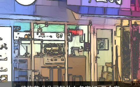 装饰艺术公司起什么名字好 三个字