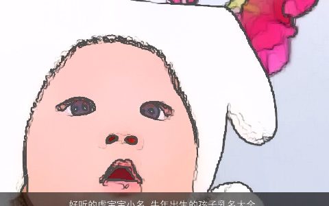 好听的虎宝宝小名 牛年出生的孩子乳名大全  取名网 温柔文静好听的牛宝宝小名牛乳名名